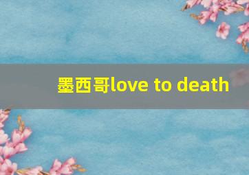 墨西哥love to death